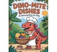 Dino-Mite Dishes: A Coloring Book for Kids: A Flavorful Adventure from the Prehistoric Garden