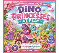 DINO PRINCESSES AT PLAY: SWEET DINOSAUR FRIENDS, FUN ACTIVITIES, COZY MOMENTS, AND EASY COLORING PAGES FOR KIDS 4-8 (DORIAN'S GIGI ALL GIRLS ARE PRINCESSES SERIES)