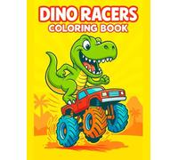 Dino Racers Coloring Book Fast and Fun Dinosaur Racing Adventures for Kids: Exciting Prehistoric Race Scenes with Speedy Dinosaurs, Cool Cars, and Easy Action-Packed Pages for Boys and Girls