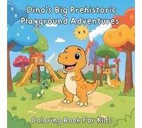 Dino’s Big Prehistoric Playground Adventures: A Fun and Friendly Dinosaur Coloring Book for Kids Ages 3-8 (Dinosaurs for Kids)