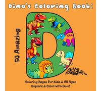 Dino’s Coloring Book: 50 Amazing Dinosaur Coloring Pages for Kids & All Ages & Color with Dino!: A Fun and Relaxing Coloring Journey with 50 Unique Dinosaur Illustrations