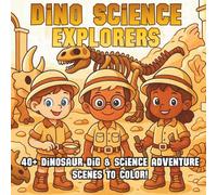 Dino Science Explorers: Fossil Digs, Prehistoric Discoveries & Adventure Science - A STEM Coloring Book for Kids Who Love Dinosaurs, Exploration, and Discovery (STEM Learning Coloring Books for Kids)