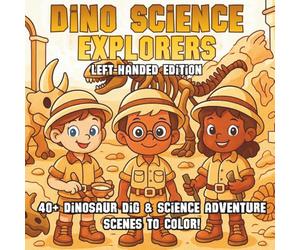 Dino Science Explorers Left-Handed Edition: Fossil Digs, Prehistoric Discoveries & Adventure Science - A STEM Coloring Book for Kids Who Love ... (STEM Learning Coloring Books for Kids)
