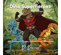 Dino Superheroes: Epic Dinosaurs in Capes, Masks & Heroic Adventures!