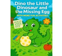 Dino the Little Dinosaur and the Missing Egg with More Fun Activities: A Fun Adventure Story Packed with Coloring, Dot-to-Dot, Mazes, and More
