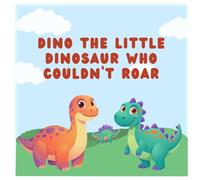Dino the Little Dinosaur Who Couldn’t Roar: A Sweet and Funny Bedtime Story About Confidence, Friendship, and Being Special - A Picture Book for Kids Ages 3-6