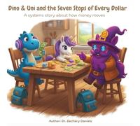 Dino & Uni and the Seven Stops of Every Dollar: A systems story about how money moves (Dino & Uni: Big Ideas for Little Minds)