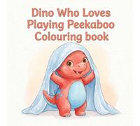 Dino Who Loves Playing Peekaboo: Colouring book
