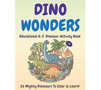 DINO WONDERS: Educational A-Z Dinosaur Activity Book for Kids Ages 3-5: Learn the ABCs with Amazing Prehistoric Creatures (Educational A-Z Wonders Activity Book)