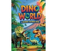 Dino World A Dinosaur Coloring Book: 40+ Exciting Pages of Prehistoric Fun - Unleash Your Creativity and Bring Dinosaurs to Life!