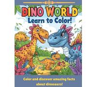 Dino World Learn to Color: Color and discover amazing facts about dinosaurs!