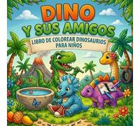 Dino y sus Amigos: Dinosaurios para Colorear con Aventuras - Libro infantil para niños de 4-5-6-7-8 años: Escenas completas de dinosaurios para desarrollar creatividad y motricidad fina