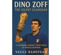 Dino Zoff: The Silent Guardian: From Friuli’s Fields to World Champion - The Legendary Journey of Italy’s Greatest Goalkeeper (Football Legends Series)
