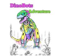 DinoBots Adventure: A Robotic Dinosaurs Coloring Book for Adults - 33 Unique Designs to Relax and Unleash Creativity