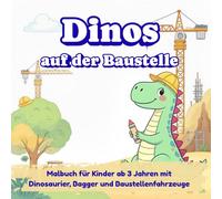 Dinos auf der Baustelle: Malbuch für Kinder ab 3 Jahren mit Dinosaurier, Bagger und Baustellenfahrzeuge