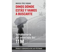 Dinos dónde estás y vamos a buscarte: Memoria y duelo del 11M (a 15 años del atentado) (Indicios no ficción)