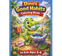 Dino's Good Habits Coloring Book for Kids Ages 3-6: Fun & Easy Dinosaur Coloring Pages to Teach Daily Routines, Hygiene, Kindness and Responsibility (Dino Learning Coloring Book)