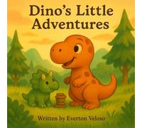 Dino's Little Adventures: 3 short stories about a playful but sometimes insecure T-Rex called Dino