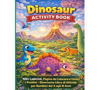 Dinosaur activity book: 100+ Labirinti, Colora e Unisci i Puntini Libro di Attività sui Dinosauri per Bambini 4-8 Anni