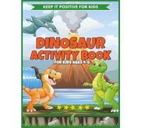 Dinosaur Activity Book for Kids Ages 4 - 8: Puzzles, Mazes, Games & Learning Fun with Friendly Dinosaurs (Keep It Positive For Kids - Dino Adventure Collection™)