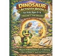Dinosaur Activity Book for Kids Ages 5-8: Volume 1 - The Origins (Tiko the Explorer Dinosaur Activity Book Series)