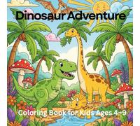 Dinosaur Adventure Coloring Book for Kids Ages 4-9: 75 Easy & Fun Prehistoric Designs - Roaring Dinosaurs, Volcanoes, Fossils & More!: Big, Bold & ... Toddlers, Preschoolers & Young Dino Lovers
