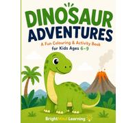 Dinosaur Adventures: A Fun Colouring & Activity Book for Kids Ages 6-9 (BrightMind Learning)