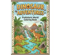 Dinosaur Adventures: Prehistoric World Coloring Book: Cute Dinosaurs, Jurassic Landscapes, Volcanoes, Fossils & Prehistoric Scenes to Color