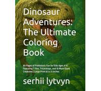 Dinosaur Adventures: The Ultimate Coloring Book: 80 Pages of Prehistoric Fun for Kids Ages 4-8 | Featuring T-Rex, Triceratops, and 18 More Giant Creatures | Large Print 8.5 x 11 Inches