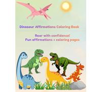 Dinosaur Affirmations Coloring Book: A Fun and Positive Affirmations Coloring Book for Kids Ages 3-7 to Build Confidence and Self-Love