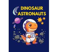 DINOSAUR ASTRONAUTS: Cute Space Dinosaur Coloring Book for Toddlers and Kids Ages 4-8. Premium 50 Designs.