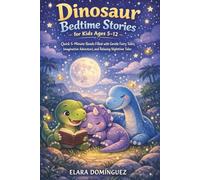 DINOSAUR BEDTIME STORIES FOR KIDS AGES 5-12: Quick 5-Minute Reads Filled with Gentle Fairy Tales, Imaginative Adventure, and Relaxing Nighttime Tales