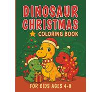 Dinosaur Christmas Coloring Book for Kids Ages 4-8: Cute and Fun Holiday Dinosaur Scenes with Santa Hats, Gifts, and Winter Snow Adventures | Festive ... Christmas with Roaring Fun, and Easy Designs