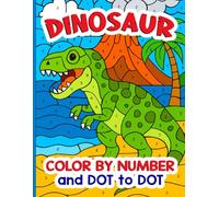 Dinosaur Color by Number and Dot to Dot: Fun Prehistoric Adventures with T-Rex, Triceratops, Stegosaurus, and More - Learn Numbers, Connect Dots, and Color Your Favorite Dinosaurs