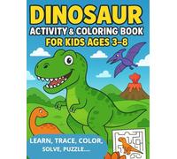 Dinosaur Coloring & Activity Book for Kids Ages 3-8: Color, Trace, Solve Mazes, Learn Dinosaur Names & Have Fun with 116 Educational Pages