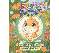Dinosaur Coloring + Activity Book for Kids - I Want to Be a DINOSAUR: 30+ Pages of Fun Coloring Dinosaurs | Simple Design, Easy to Color, Enjoyable and Happy Coloring Book for Kids Ages 4-10