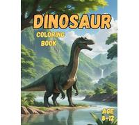 Dinosaur Coloring Adventure: A Prehistoric Coloring Book for Kids Ages 8-12 with T-Rex, Stegosaurus, Velociraptor, and More!