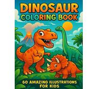 Dinosaur Coloring Book: 60 Amazing Illustrations for Kids: Fun and Educational Prehistoric Adventure for Boys and Girls Ages 4-10