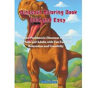 Dinosaur Coloring Book Bold and Easy: Jumbo Prehistoric Dinosaur Patterns for Kids and Adults with Fun Facts for Relaxation and Creativity