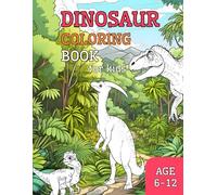 Dinosaur Coloring Book for Kids Age 6-12: Realistic and Cute Prehistoric Dinosaurs I T-rex and More! I Great Gift for Kids and Dinosaur Lovers