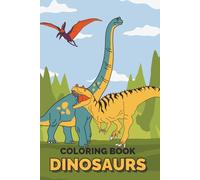 Dinosaur Coloring Book for Kids Ages 3-8: 50 Fun & Educational Pages Featuring T-Rex, Triceratops, Stegosaurus and More: Easy, Jumbo Outlines to ... Preschoolers & Early Elementary Dino Lovers