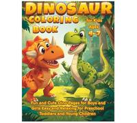 Dinosaur Coloring Book for Kids Ages 4-7 Fun and Cute Dino Pages for Boys and Girls Easy and Relaxing for Preschool Toddlers and Young Children: ... That Builds Focus and Fine Motor Skill