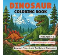 Dinosaur Coloring Book for Kids Ages 4-8: 50 Real Dinosaur Names and Fun Prehistoric Scenes to Color: Inspire Young Minds to Learn, Focus, and Create ... Dinosaurs and Imaginative Prehistoric Scenes