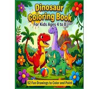 Dinosaur Coloring Book for Kids Ages 4-8: 52 Fun Dinosaur Drawings to Color and Paint: Easy and Fun Coloring Activity Book for Boys and Girls - Cute Dinosaurs for Relaxation and Creativity