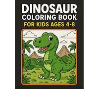 Dinosaur Coloring Book for Kids Ages 4-8: 52 Fun Dinosaurs to Color - Cute, Adorable, and Prehistoric Scenes for Boys and Girls Who Love T-Rex, Triceratops, Stegosaurus, and More