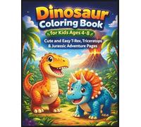 Dinosaur Coloring Book for Kids Ages 4-8: Cute and Easy T-Rex, Triceratops & Jurassic Adventure Pages: 50 Fun and Simple Dinosaur Coloring Pages for ... Bold Designs for Preschool and Early Learners