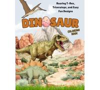 Dinosaur Coloring Book for Kids Ages 4-8: Roaring T-Rex, Triceratops, and Easy Fun Designs (Dino Coloring Books)