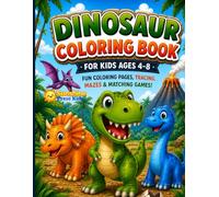 Dinosaur Coloring Book For Kids Ages 4 to 8: Fun coloring pages & Activity Book with Tracing,Mazes,Matching Games & More!