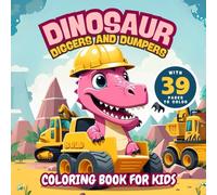 Dinosaur Coloring Book for Kids : Bulldozers, Dump Trucks, Diggers, Cranes, Excavators & More, Perfect gift for Boys and Girls