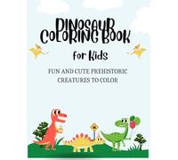 Dinosaur Coloring Book for Kids: Fun and Cute Prehistoric Creatures to Color: A Delightful Dinosaur Coloring Book for Children Ages 4-8 | T-Rex, Triceratops, and More!